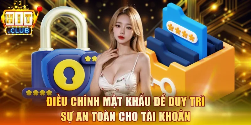 Điều chỉnh mật khẩu để duy trì sự an toàn cho tài khoản