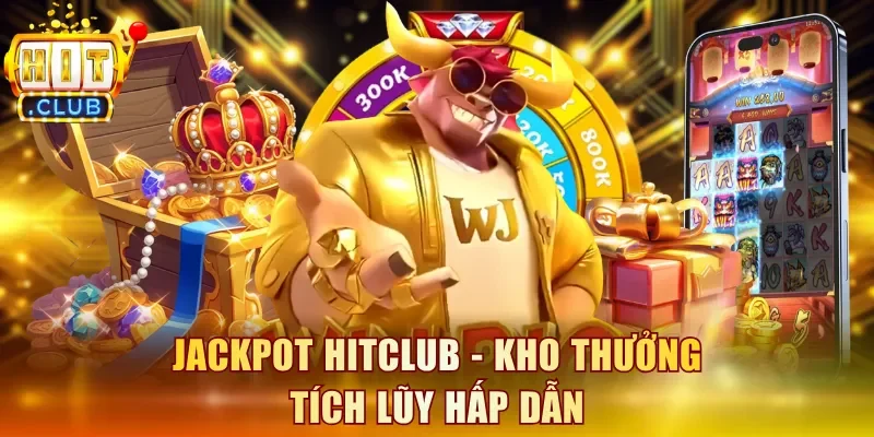 Jackpot Hitclub - Kho thưởng tích lũy hấp dẫn