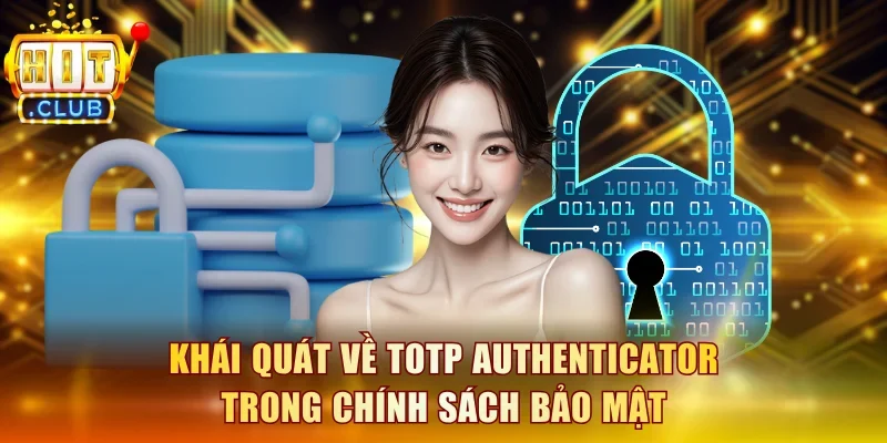 Khái quát về TOTP Authenticator trong chính sách bảo mật Hitclub