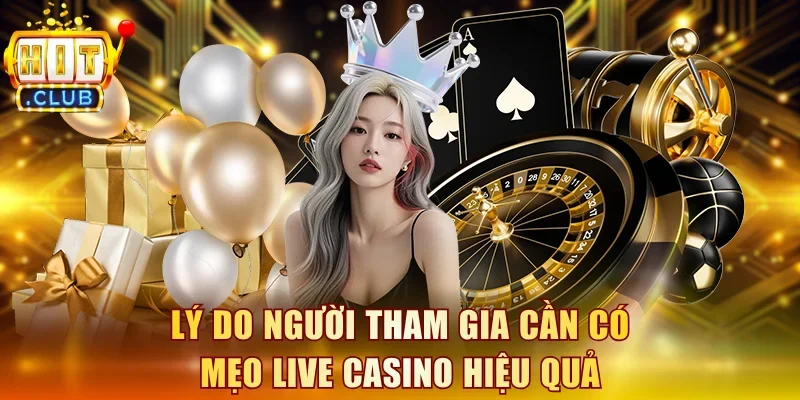 Lý do người tham gia cần có mẹo Live Casino hiệu quả