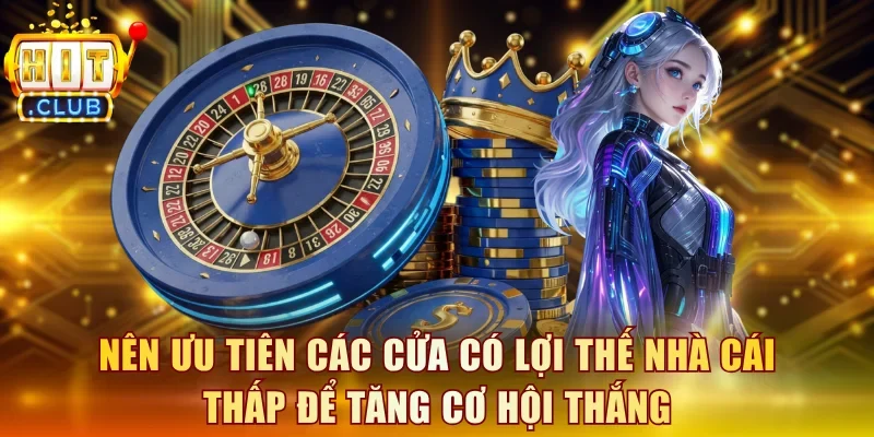 Nên ưu tiên các cửa có lợi thế nhà cái thấp để tăng cơ hội thắng