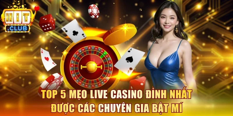 Top 5 mẹo Live Casino đỉnh nhất được các chuyên gia bật mí